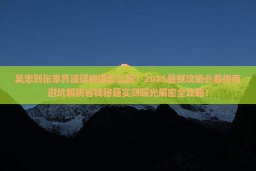 吴忠到张家界玻璃栈道旅行社